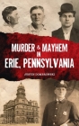 Murder & Mayhem in Erie, Pennsylvania Cover Image