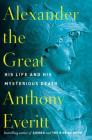 Alexander the Great: His Life and His Mysterious Death By Anthony Everitt Cover Image