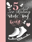 5 And Ice Skating Stole My Heart: Skates Sketchbook For Girls - 5 Years Old Gift For A Figure Skater - Sketchpad To Draw And Sketch In By Krazed Scribblers Cover Image