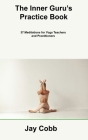 The Inner Guru's Practice Book: 37 Meditations for Yoga Teachers and Practitioners By Jay Cobb Cover Image