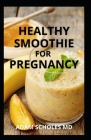 Healthy Smoothie for Pregnancy: Healthy and Delicious Smoothies for a Healthy 9 Months and Beyond By Adam Scholes Cover Image