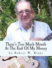 There's Too Much Month At The End Of My Money: Song Book By Robert W. Blake Cover Image