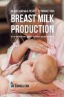 99 Juice and Meal Recipes to Enhance Your Breast Milk Production: Use the Best Ingredients Available to Increase Your Milk Production By Joe Correa Cover Image