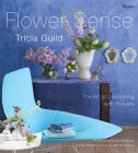 Tricia Guild Flower Sense: The Art of Decorating with Bouquets, Flowers, and Floral Designs By Tricia Guild, James Merrell (Photographs by), Elspeth Thompson (Text by) Cover Image
