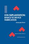 Ion Implantation: Basics to Device Fabrication By Emanuele Rimini Cover Image