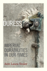 Duress: Imperial Durabilities in Our Times (John Hope Franklin Center Book) By Ann Laura Stoler Cover Image