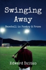 Swinging Away: Baseball in Poetry and Prose By Edward Dzitko Cover Image