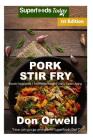 Pork Stir Fry: Over 50 Quick & Easy Gluten Free Low Cholesterol Whole Foods Recipes full of Antioxidants & Phytochemicals By Don Orwell Cover Image