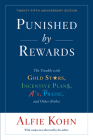 Punished By Rewards: Twenty-Fifth Anniversary Edition: The Trouble with Gold Stars, Incentive Plans, A's, Praise, and Other Bribes By Alfie Kohn Cover Image