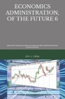 Economics Administration, of the Future 6 By John C. Robles Cover Image