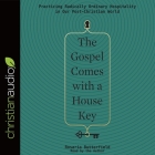 The Gospel Comes with a House Key: Practicing Radically Ordinary Hospitality in Our Post-Christian World By Rosaria Butterfield, Rosaria Butterfield (Read by) Cover Image