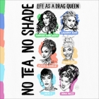 No Tea, No Shade: Life as a Drag Queen By Kennedy Ann Scott, Kennedy Ann Scott (Read by), Alexis Michelle Cover Image