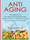 Anti-Aging: Anti-Aging Secrets Anti-Aging Medical Breakthroughs The Best All Natural Methods And Foods To Look Younger And Live Lo By Ace McCloud Cover Image