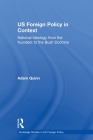 US Foreign Policy in Context: National Ideology from the Founders to the Bush Doctrine (Routledge Studies in Us Foreign Policy) By Adam Quinn Cover Image