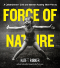 Force of Nature: A Celebration of Girls and Women Raising Their Voices By Kate T. Parker Cover Image