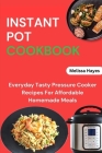 Instant Pot Cookbook: Everyday Tasty Pressure Cooker Recipes For Affordable Homemade Meals Cover Image