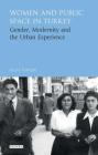 Women and Public Space in Turkey: Gender, Modernity and the Urban Experience (Library of Modern Turkey) By Selda Tuncer Cover Image