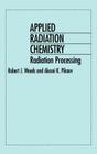 Applied Radiation Chemistry: Radiation Processing By Robert J. Woods, Alexei K. Pikaev Cover Image