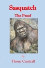 Sasquatch: The Proof By Thom Cantrall Cover Image