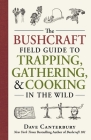 The Bushcraft Field Guide to Trapping, Gathering, and Cooking in the Wild (Bushcraft Survival Skills Series) Cover Image