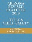 Arizona Revised Statutes 2019 Title 8 Child Safety By Evgenia Naumchenko (Editor), Arizona Legislature Cover Image