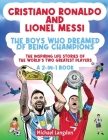 Cristiano Ronaldo And Lionel Messi - The Boys Who Dreamed of Being Champions: The inspiring Life Stories of the world's two GREATEST players. A 2-in-1 By Michael Langdon Cover Image