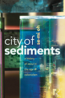 City of Sediments: A History of Seoul in the Age of Colonialism By Se-Mi Oh Cover Image