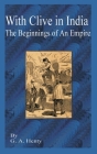 With Clive in India: The Beginning of an Empire By G. a. Henty Cover Image