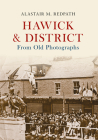 Hawick & District From Old Photographs By Alastair M. Redpath Cover Image