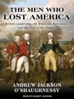 The Men Who Lost America: British Leadership, the American Revolution and the Fate of the Empire Cover Image