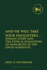 'And He Will Take Your Daughters...': Woman Story and the Ethical Evaluation of Monarchy in the David Narrative (Library of Hebrew Bible/Old Testament Studies #610) Cover Image