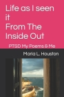 Life as I seen it From The Inside Out: PTSD My Poems & Me By Maria L. Houston Cover Image
