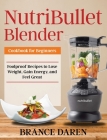 NutriBullet Blender Cookbook for Beginners: Foolproof Recipes to Lose Weight, Gain Energy, and Feel Great Cover Image