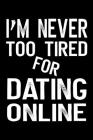 I'm Never Too Tired For Dating Online: Funny Quote Black Cover Alphabetical Telephone Email Address Birthday Book Organizer for Contacts A-Z By Alena Art Cover Image