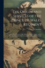 The Origin and Services of the Prince of Wales Regiment: Including a Brief History of the Militia of French Canada, and of the Canadian Militia Since Cover Image
