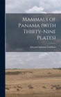 Mammals of Panama (with Thirty-nine Plates) By Edward Alphonso Goldman Cover Image