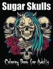 Sugar Skulls Coloring Book for Adults: 85 Intricate Sugar Skulls Designs for Stress Relief and Relaxation By Sugar Skulls Book Cover Image