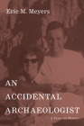 An Accidental Archaeologist: A Personal Memoir By Eric M. Meyers Cover Image