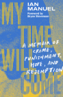 My Time Will Come: A Memoir of Crime, Punishment, Hope, and Redemption By Ian Manuel, Bryan Stevenson (Foreword by) Cover Image