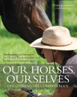 Our Horses, Ourselves: Discovering the Common Body: Meditations and Strategies for Deeper Understanding and Enhanced Communication Cover Image