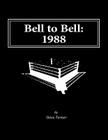 Bell to Bell: 1988: Televised Results from Wrestling's Flagship Shows By Dave Turner Cover Image