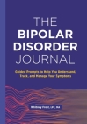 The Bipolar Disorder Journal: Guided Prompts to Help You Understand, Track, and Manage Your Symptoms By Whitney Frost Cover Image