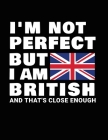 I'm Not Perfect But I Am British And That's Close Enough: Funny British Notebook Heritage Gifts 100 Page Notebook 8.5x11 Great Britain gifts UK Gifts Cover Image
