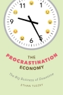 The Procrastination Economy: The Big Business of Downtime By Ethan Tussey Cover Image