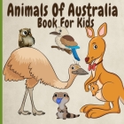 Animals Of Australia Book For Kids: Amazing, Funny, Rare And Endangered Animals From Down Under Cover Image
