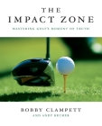 The Impact Zone: Mastering Golf's Moment of Truth By Bobby Clampett, Andy Brumer Cover Image