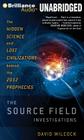 The Source Field Investigations: The Hidden Science and Lost Civilizations Behind the 2012 Prophecies By David Wilcock, David Wilcock (Read by) Cover Image