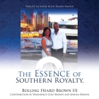 The Essence of Southern Royalty. By III Brown, Bolling Heard, Annie Ruth Heard Brown (Tribute to), Waunience Cole Brown (Contribution by) Cover Image