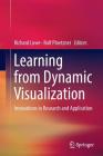 Learning from Dynamic Visualization: Innovations in Research and Application By Richard Lowe (Editor), Rolf Ploetzner (Editor) Cover Image