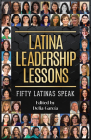 Latina Leadership Lessons: Fifty Latinas Speak By Delia García (Editor) Cover Image